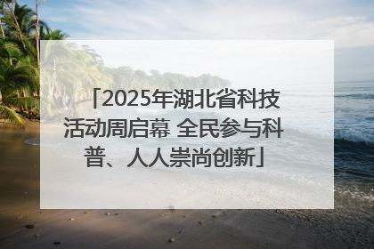 2025年湖北省科技活动周启幕 全民参与科普、人人崇尚创新